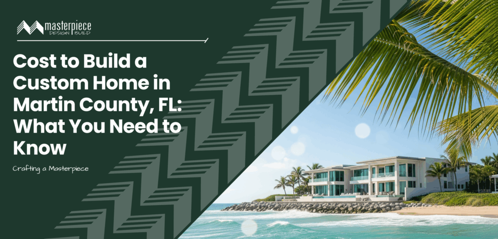 Cost to build a custom home in martin county | Masterpiece Design/Build - Stuart, FL