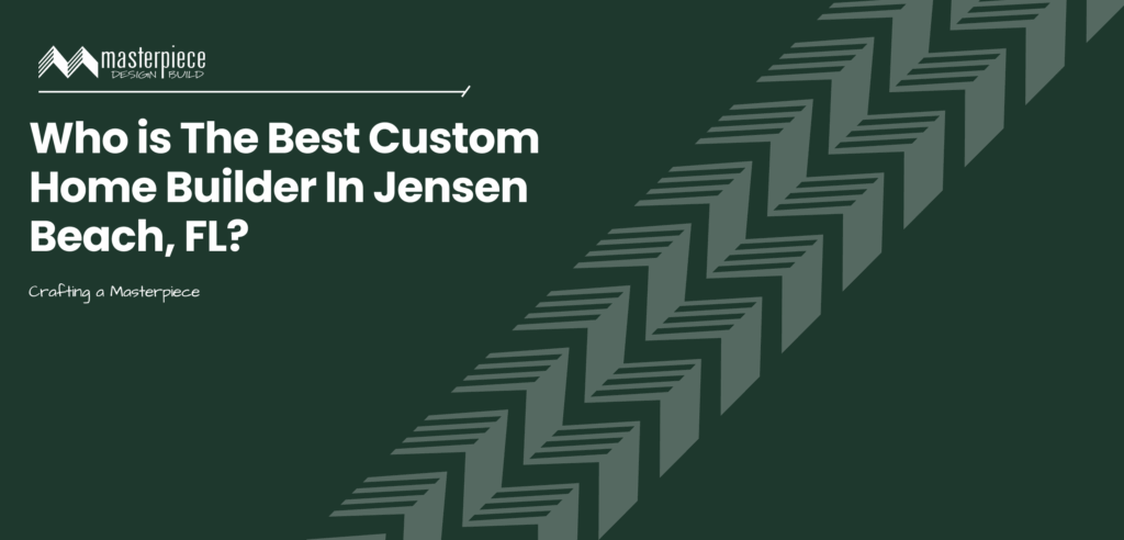 Who is the best custom home builder in Jensen Beach, FL? Masterpiece Builders