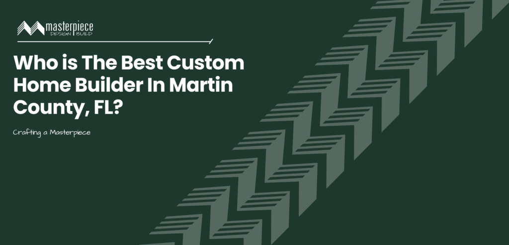 Who is the best custom home builder in Martin County, FL? Masterpiece Builders