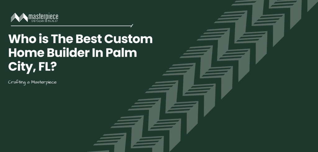 Who is the best custom home builder in Palm City, FL? Masterpiece Builders