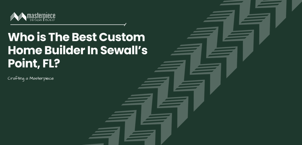 Who is the best custom home builder in Sewall's Point, FL? Masterpiece Builders