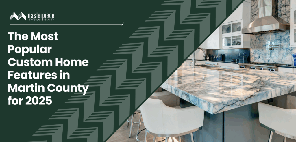 custom home features 2025 | Masterpiece Builders - Stuart, FL