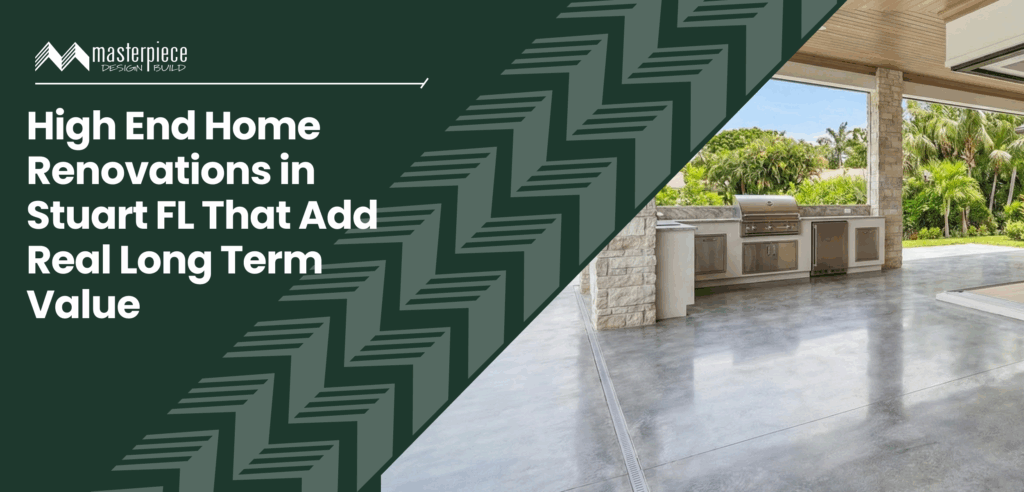 High End Home Renovations in Stuart FL That Add Real Long Term Value - Masterpiece Design / Build - Stuart, FL